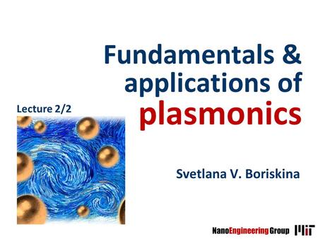 Fundamentals & applications of plasmonics Svetlana V. Boriskina Lecture 2/2.