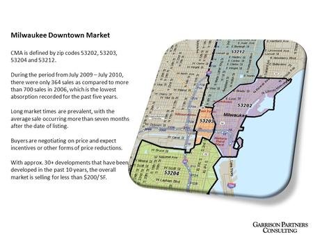 Milwaukee Downtown Market CMA is defined by zip codes 53202, 53203, 53204 and 53212. During the period from July 2009 – July 2010, there were only 364.
