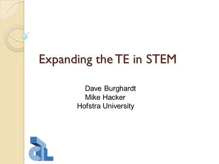 Expanding the TE in STEM Dave Burghardt Mike Hacker Hofstra University.