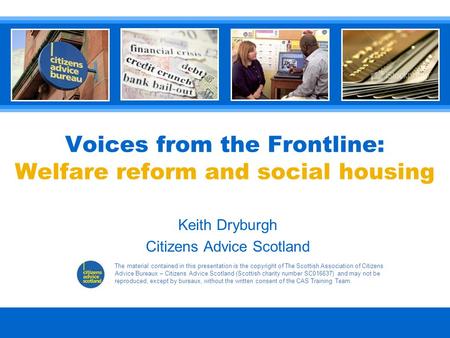 The material contained in this presentation is the copyright of The Scottish Association of Citizens Advice Bureaux – Citizens Advice Scotland (Scottish.
