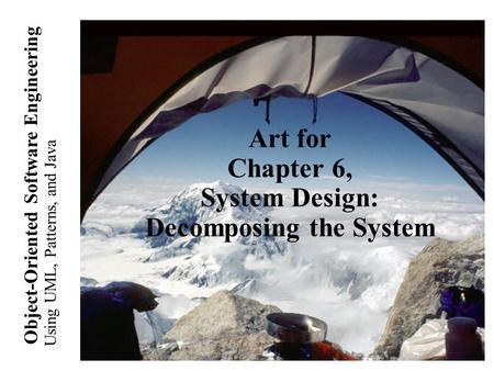Using UML, Patterns, and Java Object-Oriented Software Engineering Art for Chapter 6, System Design: Decomposing the System.