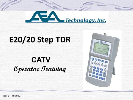 E20/20 Step TDR CATV Operator Training January 24, 2012 Rev B – 11/21/12.