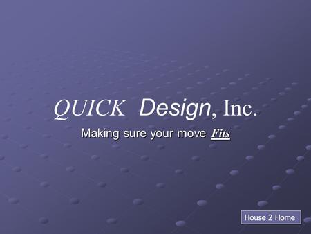 QUICK Design, Inc. Making sure your move Fits House 2 Home.