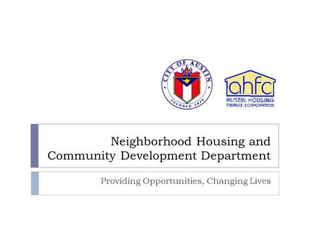 Neighborhood Housing and Community Development Department Providing Opportunities, Changing Lives.