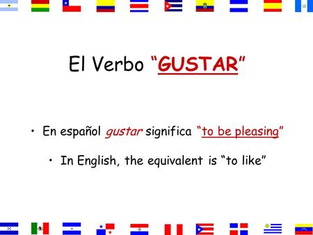 El Verbo “GUSTAR” En español gustar significa “to be pleasing” In English, the equivalent is “to like”