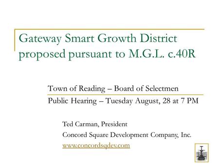 Gateway Smart Growth District proposed pursuant to M.G.L. c.40R Town of Reading – Board of Selectmen Public Hearing – Tuesday August, 28 at 7 PM Ted Carman,