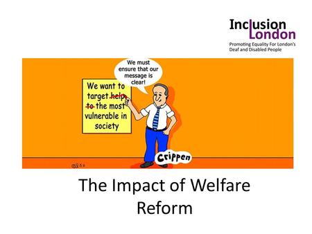 The Impact of Welfare Reform. Overview Context – biggest shake up of welfare system since it was created Potential Impact – significant problems with.
