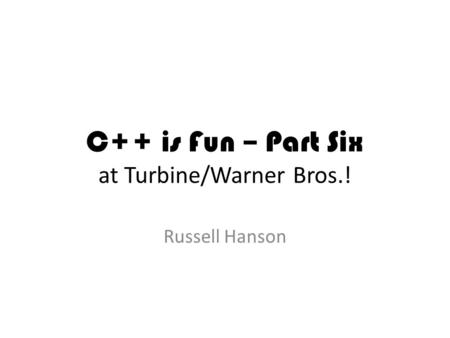 C++ is Fun – Part Six at Turbine/Warner Bros.! Russell Hanson.