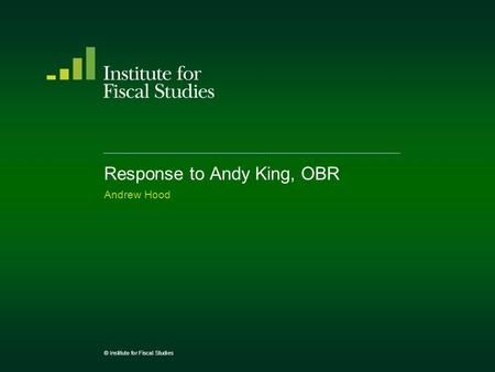 Response to Andy King, OBR Andrew Hood © Institute for Fiscal Studies.