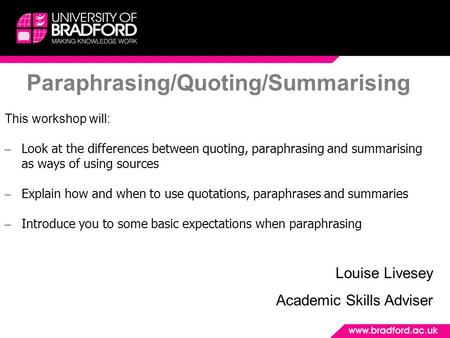 Paraphrasing/Quoting/Summarising This workshop will: – Look at the differences between quoting, paraphrasing and summarising as ways of using sources –
