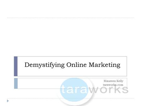 Demystifying Online Marketing Maureen Kelly taraworks.com.