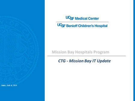 Mission Bay Hospitals Program CTG - Mission Bay IT Update Date: Feb 6, 2014.