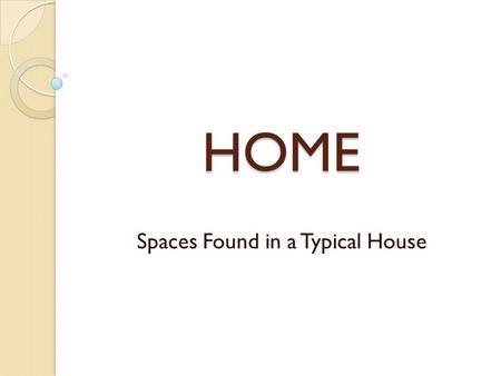HOME Spaces Found in a Typical House. What kinds of rooms can be found in a home?