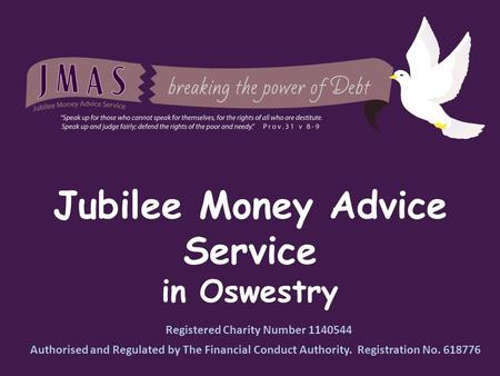 Jubilee Money Advice Service in Oswestry Registered Charity Number 1140544 Authorised and Regulated by The Financial Conduct Authority. Registration No.
