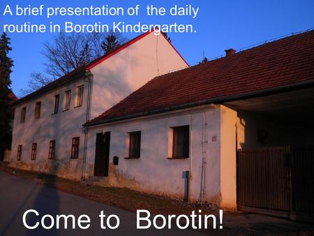 A brief presentation of the daily routine in Borotin Kindergarten. Come to Borotin!