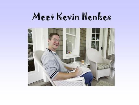 Meet Kevin Henkes. Kevin Henkes Here is Wisconsin. Kevin Henkes was born on November 27 1960. He grew up in Wisconsin, where he still lives today.