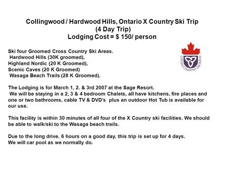 Collingwood / Hardwood Hills, Ontario X Country Ski Trip (4 Day Trip) Lodging Cost = $ 150/ person Ski four Groomed Cross Country Ski Areas. Hardwood Hills.