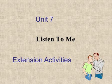 Unit 7 Listen To Me Extension Activities. Activity 1: Let’s Solve It Together! Activity 2: How to Say Sorry?