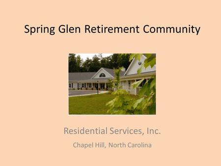 Spring Glen Retirement Community Residential Services, Inc. Chapel Hill, North Carolina.