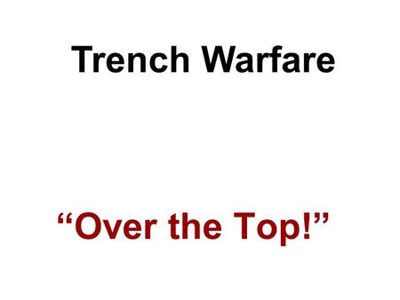 Trench Warfare “Over the Top!”.