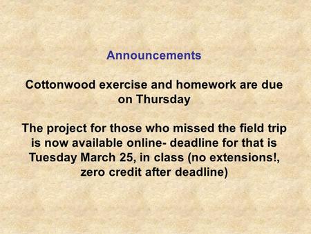 Announcements Cottonwood exercise and homework are due on Thursday The project for those who missed the field trip is now available online- deadline for.
