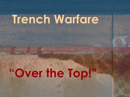 Trench Warfare “Over the Top!”.