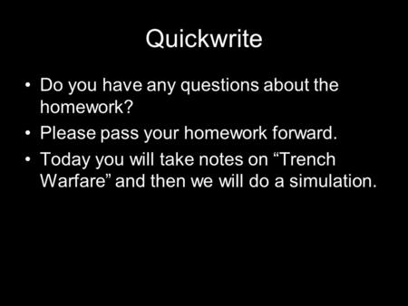 Quickwrite Do you have any questions about the homework? Please pass your homework forward. Today you will take notes on “Trench Warfare” and then we will.