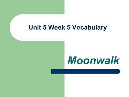 Unit 5 Week 5 Vocabulary Moonwalk.