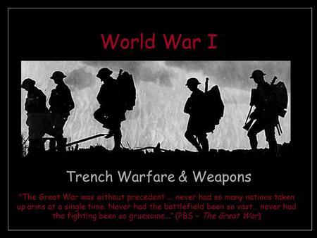 World War I Trench Warfare & Weapons The Great War was without precedent... never had so many nations taken up arms at a single time. Never had the battlefield.
