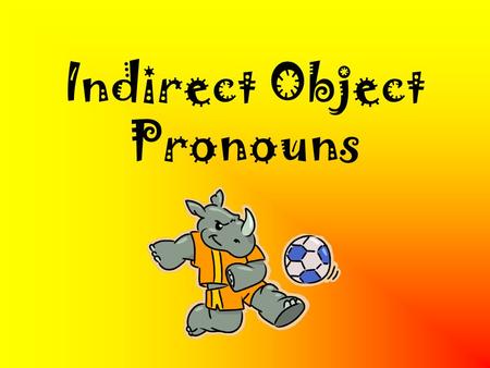 Indirect Object Pronouns. ¿Qué es un OBJETO INDIRECTO? Indirectly receives the action of a verb. Answers the question to whom or for whom? Almost always.