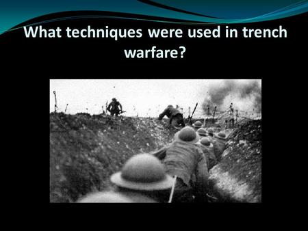 What techniques were used in trench warfare?. Learning objective – to be able to identify the ways which the tactics of the First World War were different.