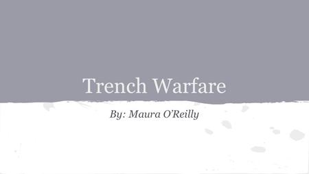 Trench Warfare By: Maura O’Reilly. 2 3 Trench Warfare ● Mainly at Battle of Petersburg ● To protect armies from enemy fire of more advanced guns (Minnie.