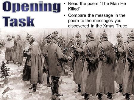 Read the poem “The Man He Killed” Compare the message in the poem to the messages you discovered in the Xmas Truce.