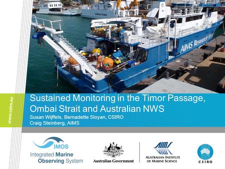 Sustained Monitoring in the Timor Passage, Ombai Strait and Australian NWS Susan Wijffels, Bernadette Sloyan, CSIRO Craig Steinberg, AIMS.