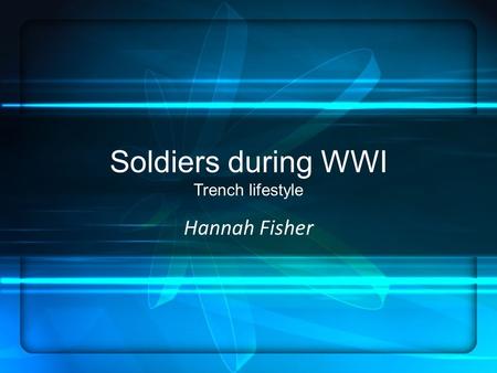 Soldiers during WWI Trench lifestyle Hannah Fisher.