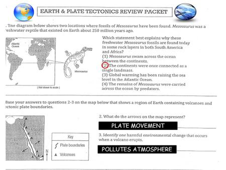 PLATE MOVEMENT POLLUTES ATMOSPHERE. X BECAUSE IT IS FURTHER EAST & THE EARTH ROTATES FROM WEST TO EAST. PLATE MOVEMENT THEY FIT TOGETHER LIKE A PUZZLE.