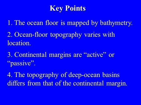 Key Points 1. The ocean floor is mapped by bathymetry.