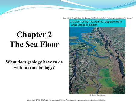 Copyright © The McGraw-Hill Companies, Inc. Permission required for reproduction or display. Chapter 2 The Sea Floor What does geology have to do with.