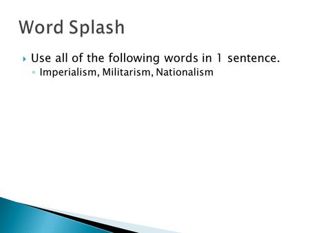  Use all of the following words in 1 sentence. ◦ Imperialism, Militarism, Nationalism.