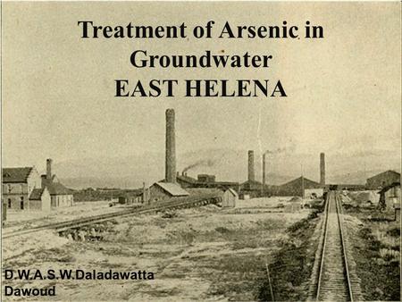 Treatment of Arsenic in Groundwater EAST HELENA D.W.A.S.W.Daladawatta Dawoud.