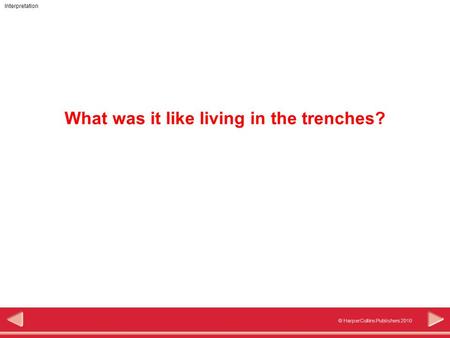 © HarperCollins Publishers 2010 Interpretation What was it like living in the trenches?