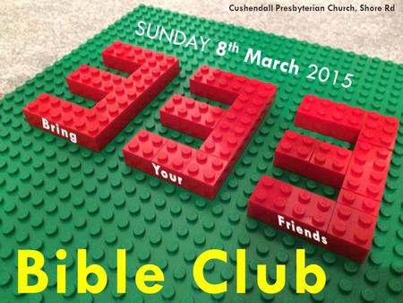 1 SUNDAY 8 th March 2015 Bible Club Cushendall Presbyterian Church, Shore Rd.
