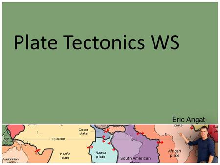 Plate Tectonics WS Eric Angat. Alfred Wegener proposed the Continental drift theory. He stated that continents were moving but could he not explain what.
