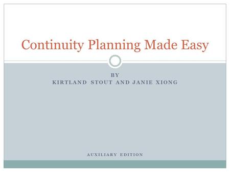 BY KIRTLAND STOUT AND JANIE XIONG AUXILIARY EDITION Continuity Planning Made Easy.