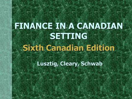FINANCE IN A CANADIAN SETTING Sixth Canadian Edition Lusztig, Cleary, Schwab.