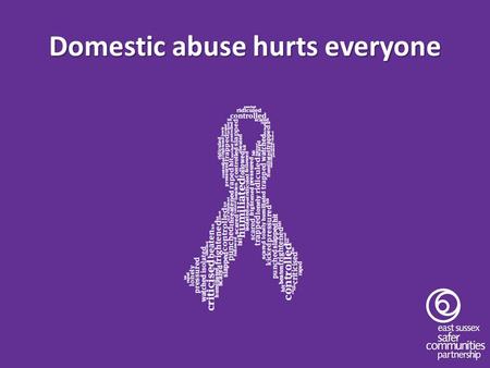 Domestic abuse hurts everyone. Housekeeping Louisa Havers Head of Performance, Engagement and Safer Communities East Sussex County Council.