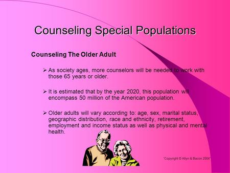 Counseling Special Populations Counseling The Older Adult  As society ages, more counselors will be needed to work with those 65 years or older.  It.