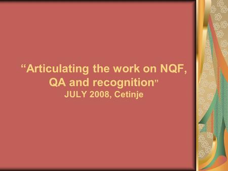 “Articulating the work on NQF, QA and recognition ” JULY 2008, Cetinje.