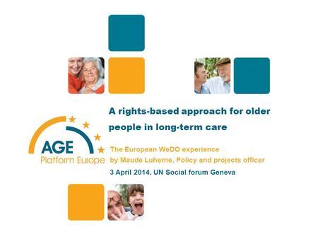 A rights-based approach for older people in long-term care The European WeDO experience by Maude Luherne, Policy and projects officer 3 April 2014, UN.