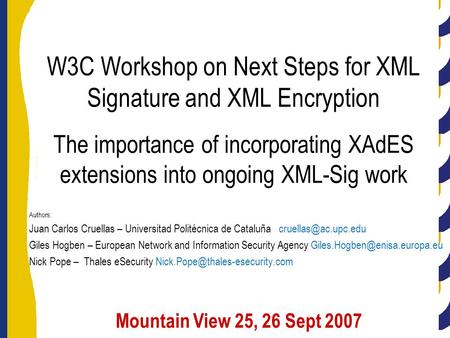 Mountain View 25, 26 Sept 2007 The importance of incorporating XAdES extensions into ongoing XML-Sig work W3C Workshop on Next Steps for XML Signature.